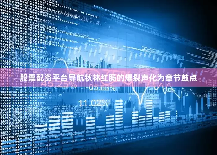 股票配资平台导航秋林红肠的爆裂声化为章节鼓点