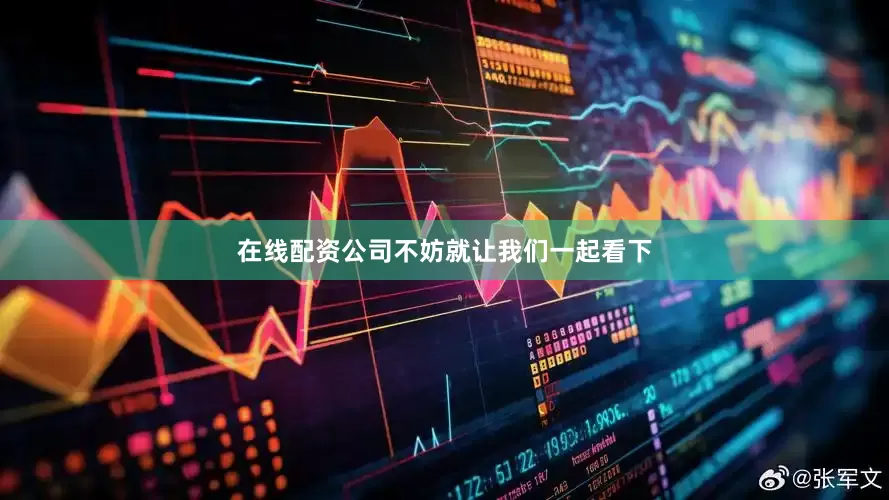 在线配资公司不妨就让我们一起看下