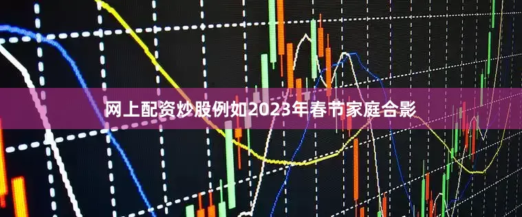 网上配资炒股例如2023年春节家庭合影