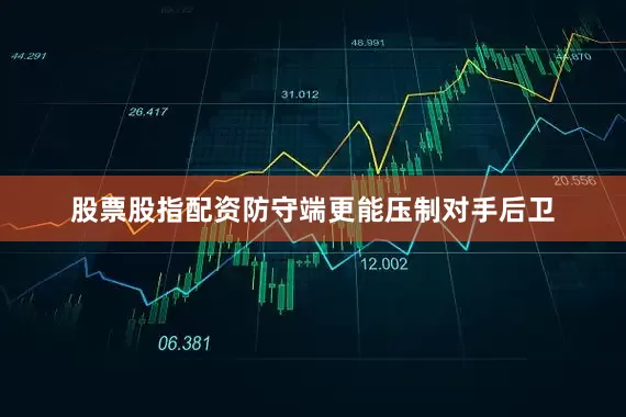股票股指配资防守端更能压制对手后卫