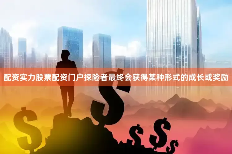 配资实力股票配资门户探险者最终会获得某种形式的成长或奖励