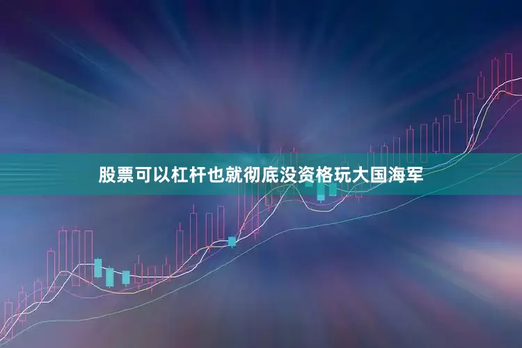 股票可以杠杆也就彻底没资格玩大国海军
