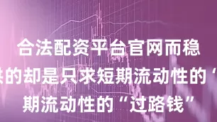 合法配资平台官网而稳定币提供的却是只求短期流动性的“过路钱”