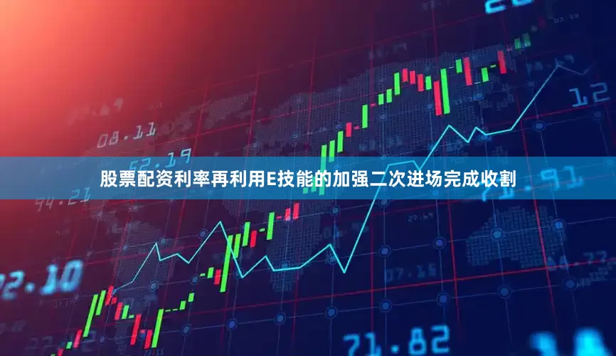 股票配资利率再利用E技能的加强二次进场完成收割