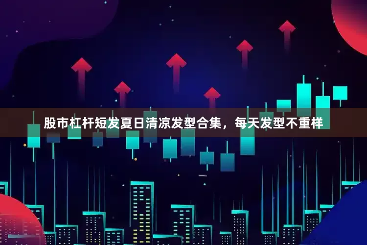 股市杠杆短发夏日清凉发型合集，每天发型不重样